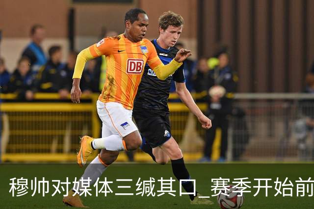 穆帅对媒体三缄其口 赛季开始前不会回答提问